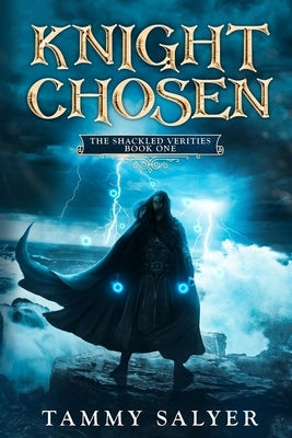 Knight Chosen: The Shackled Verities (Book One) by Salyer, Tammy