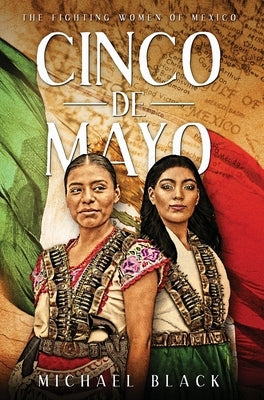 Cinco de Mayo: The Fighting Women of Mexico by Black, Michael