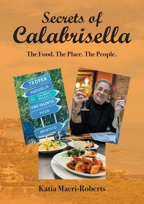 Secrets of Calabrisella: The Food. The Place. The People. by Macri-Roberts, Katia