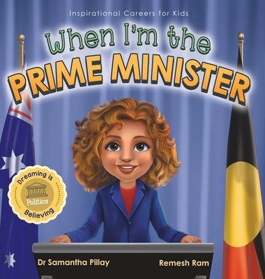 When I'm the Prime Minister: Dreaming is Believing: Politics by Pillay, Samantha