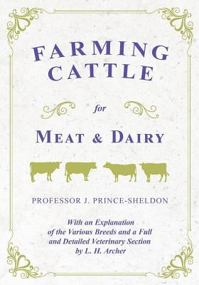 Farming Cattle for Meat and Dairy - With an Explanation of the Various Breeds and a Full and Detailed Veterinary Section by L. H. Archer by Various