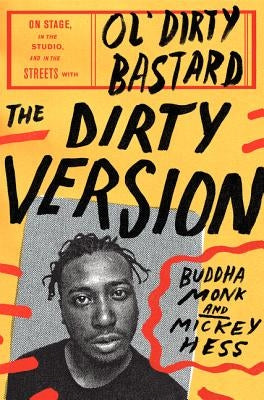 The Dirty Version: On Stage, in the Studio, and in the Streets with Ol' Dirty Bastard by Monk, Buddha