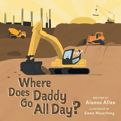 Where Does Daddy Go All Day? by Allan, Alanna