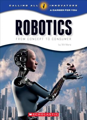 Robotics: Science, Technology, Engineering (Calling All Innovators: Career for You) (Library Edition) by Mara, Wil