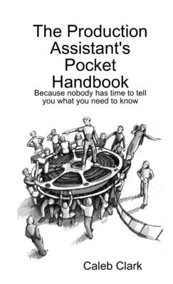 The Production Assistant's Pocket Handbook by Clark, Caleb