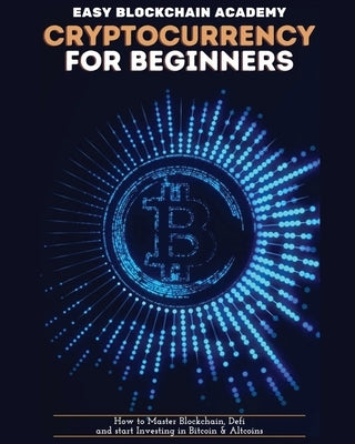 Cryptocurrency for Beginners: How to Master Blockchain, Defi and start Investing in Bitcoin and Altcoins by Pascall, Zeph