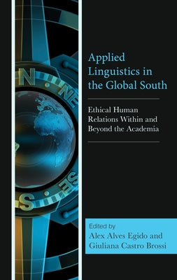 Applied Linguistics in the Global South: Ethical Human Relations Within and Beyond the Academia by Egido, Alex Alves