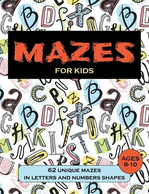 Mazes for Kids Ages 8-10: 62 Unique Mazes in Letters and Numbers Shapes, Maze Activity Book for Kids Ages 8-10 by Funtastic Teasers