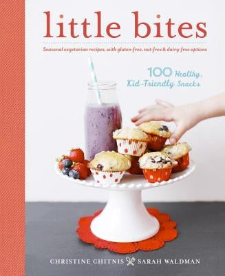 Little Bites: 100 Healthy, Kid-Friendly Snacks by Chitnis, Christine