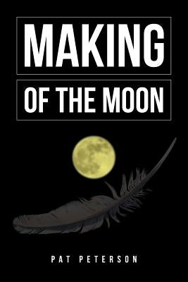 Making of the Moon by Peterson, Pat