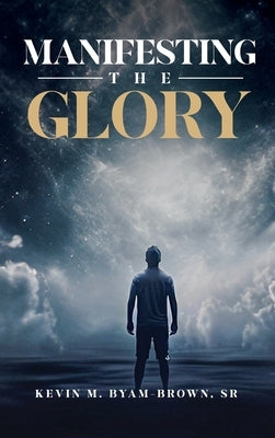 Manifesting the Glory by Byam-Brown, Kevin M.