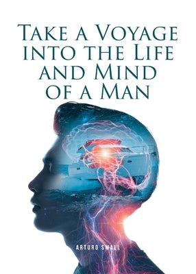 Take a Voyage into the Life and Mind of a Man by Small, Arturo