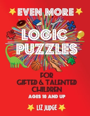 Even More Logic Puzzles for Gifted and Talented Children: Ages 10 and Up by Judge, Liz