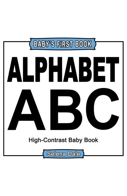 Baby' First Book: Alphabet: High-Contrast Black And White Baby Book by Dale, Selena