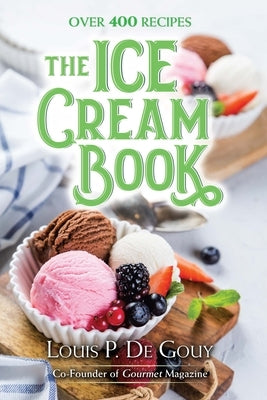 The Ice Cream Book: Over 400 Recipes by De Gouy, Louis P.