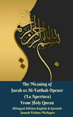 The Meaning of Surah 01 Al-Fatihah Opener (La Apertura) From Holy Quran Bilingual Edition English And Spanish by Mediapro, Jannah Firdaus