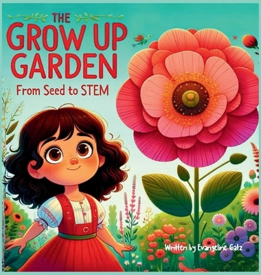 The Grow Up Garden: From Seed To STEM by Gatz, Evangeline