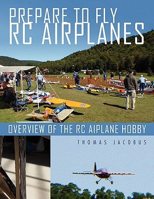 Prepare to Fly Rc Airplanes: Overview of the Rc Aiplane Hobby by Jacobus, Thomas