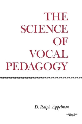 The Science of Vocal Pedagogy: Theory and Application by Appelman, D. Ralph