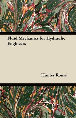 Fluid Mechanics for Hydraulic Engineers by Rouse, Hunter