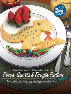 Big Daddy Pancakes - Volume 2 / Dinos, Sports & Emojis: How to Create Pancake Shapes by Kaiser, Paul