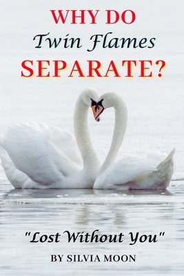 Why Do Twin Flames Separate?: Lost Without You by Moon, Silvia