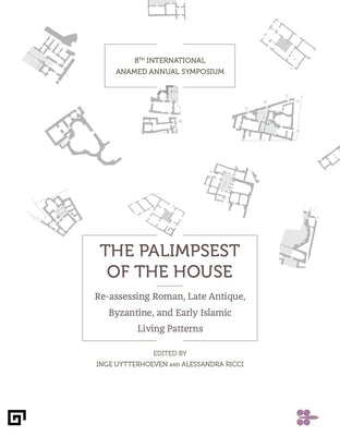 The Palimpsest of the House: Re-Assessing Roman, Late Antique, Byzantine, and Early Islamic Living Patterns by Uytterhoeven, Inge