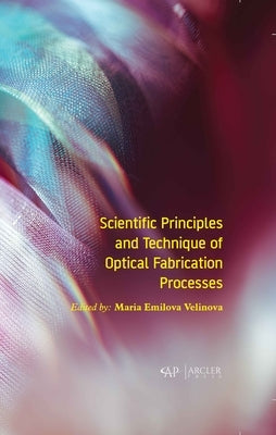 Scientific Principles and Technique of Optical Fabrication Processes by Velinova, Maria Emilova