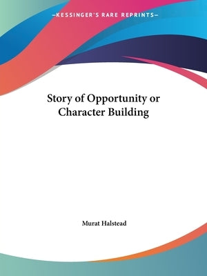 Story of Opportunity or Character Building by Halstead, Murat