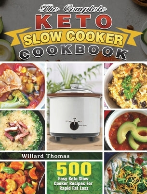 The Complete Keto Slow Cooker Cookbook: 500 Easy Keto Slow Cooker Recipes For Rapid Fat Loss by Thomas, Willard