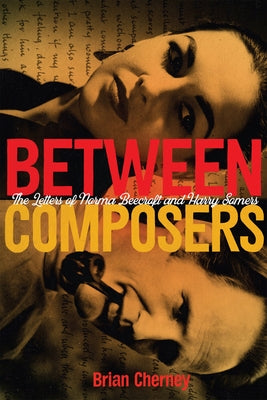 Between Composers: The Letters of Norma Beecroft and Harry Somers by Cherney, Brian