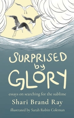 Surprised by Glory: Essays on Searching for the Sublime by Ray, Shari Brand