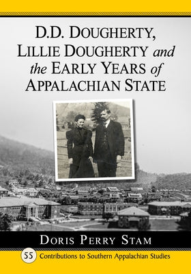 D.D. Dougherty, Lillie Dougherty and the Early Years of Appalachian State by Stam, Doris Perry