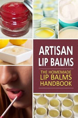 Artisan Lip Balms: Homemade Lip Balms by Publishing, Family Traditions