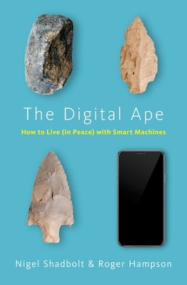 The Digital Ape: How to Live (in Peace) with Smart Machines by Shadbolt