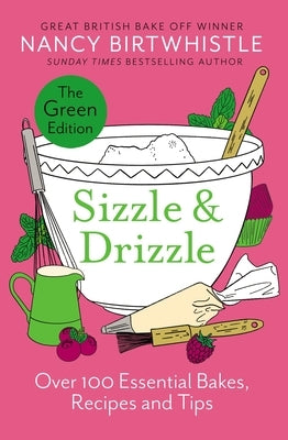 Sizzle & Drizzle: The Green Edition: Over 100 Essential Bakes, Recipes and Tips by Birtwhistle, Nancy