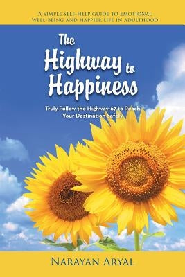 The Highway to Happiness: Truly Follow the Highway-67 to Reach Your Destination Safely by Aryal, Narayan