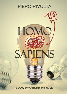 HOMO Too SAPIENS: A Consciousness Dilemma by Rivolta, Piero