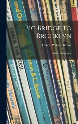 Big Bridge to Brooklyn; the Roebling Story by Browin, Frances Williams 1898-