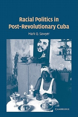 Racial Politics in Post-Revolutionary Cuba by Sawyer, Mark Q.