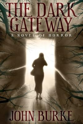 The Dark Gateway: A Novel of Horror by Burke, John