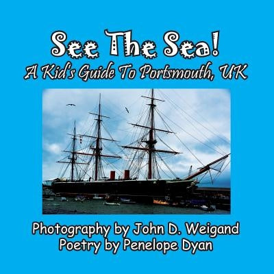 See The Sea! A Kid's Guide To Portsmouth, UK by Weigand, John D.