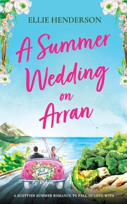 A Summer Wedding on Arran: A heart-warming and uplifting novel set in Scotland by Henderson, Ellie