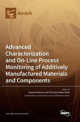 Advanced Characterization and On-Line Process Monitoring of Additively Manufactured Materials and Components by Bruno, Giovanni