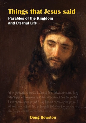 Things that Jesus said Parables of the Kingdom and Eternal Life by Rowston, Doug