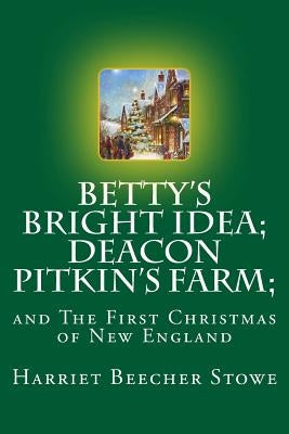 Betty's Bright Idea; Deacon Pitkin's Farm;: and The First Christmas of New England by Mybook