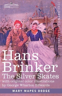 Hans Brinker: The Silver Skates, A Story of Life in Holland by Dodge, Mary Mapes