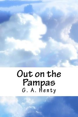 Out on the Pampas by Henty, G. a.