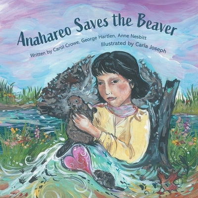 Anahareo Saves the Beaver by Crowe, Carol