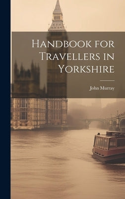 Handbook for Travellers in Yorkshire by Murray, John